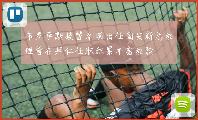 布罗萨默接替李明出任国安新总经理曾在拜仁任职积累丰富经验