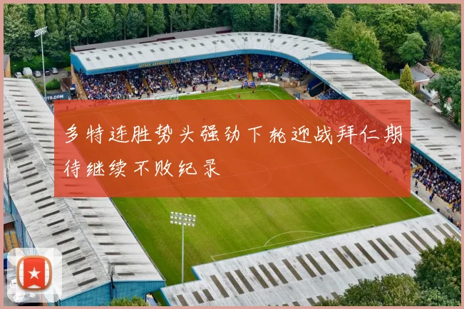 多特连胜势头强劲下轮迎战拜仁期待继续不败纪录